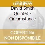 David Smith Quintet - Circumstance cd musicale di David Smith Quintet