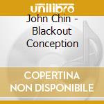 John Chin - Blackout Conception cd