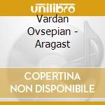 Vardan Ovsepian - Aragast cd musicale di Vardan Ovsepian