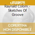 Raynald Colom - Sketches Of Groove cd musicale di Raynald Colom