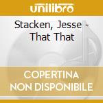 Stacken, Jesse - That That cd musicale di Stacken, Jesse