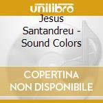 Jesus Santandreu - Sound Colors cd musicale di Jesus Santandreu