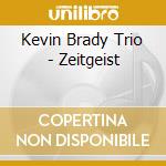Kevin Brady Trio - Zeitgeist cd musicale di Brady,Kevin Trio
