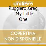 Ruggiero,Greg - My Little One cd