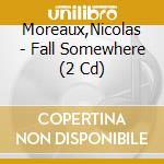 Moreaux,Nicolas - Fall Somewhere (2 Cd) cd