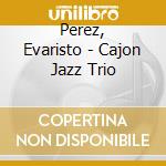 Perez, Evaristo - Cajon Jazz Trio cd musicale di Perez, Evaristo