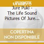 Jure Pukl - The Life Sound Pictures Of Jure Pukl cd