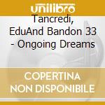 Tancredi, EduAnd Bandon 33 - Ongoing Dreams cd musicale di Tancredi, EduAnd Bandon 33