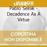 Pablo Selnik - Decadence As A Virtue cd