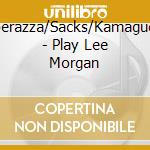 Sperazza/Sacks/Kamaguchi - Play Lee Morgan cd musicale di Sperazza/Sacks/Kamaguchi