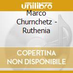 Marco Churnchetz - Ruthenia cd musicale di Marco Churnchetz