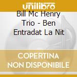 Bill Mc Henry Trio - Ben Entradat La Nit cd
