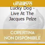 Lucky Dog - Live At The Jacques Pelze cd