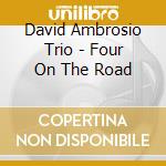 David Ambrosio Trio - Four On The Road cd musicale di David Ambrosio Trio