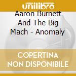 Aaron Burnett And The Big Mach - Anomaly cd