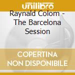 Raynald Colom - The Barcelona Session cd musicale di Colom, Raynald