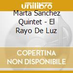 Marta Sanchez Quintet - El Rayo De Luz cd