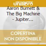 Aaron Burnett & The Big Machine - Jupiter Conjunct cd