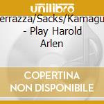 Sperrazza/Sacks/Kamaguchi - Play Harold Arlen cd musicale