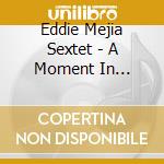 Eddie Mejia Sextet - A Moment In Transition cd