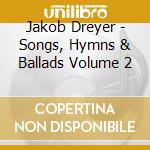 Jakob Dreyer - Songs, Hymns & Ballads Volume 2 cd