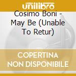 Cosimo Boni - May Be (Unable To Retur) cd
