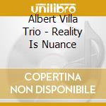 Albert Villa Trio - Reality Is Nuance cd