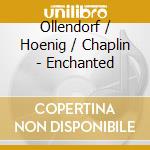 Ollendorf / Hoenig / Chaplin - Enchanted cd