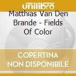 Matthias Van Den Brande - Fields Of Color cd