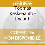 Toomas Keski-Santti - Unearth cd