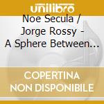 Noe Secula / Jorge Rossy - A Sphere Between Other Obsessions cd