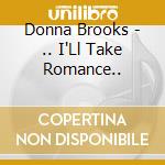 Donna Brooks - .. I'Ll Take Romance.. cd musicale di DONNA BROOKS