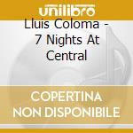 Lluis Coloma - 7 Nights At Central cd