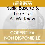 Nadia Basurto & Trio - For All We Know cd musicale di Nadia Basurto & Trio