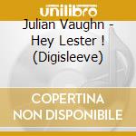 Julian Vaughn - Hey Lester ! (Digisleeve) cd musicale di Julian Vaughn