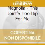 Magnolia - This Joint'S Too Hip For Me cd