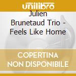 Julien Brunetaud Trio - Feels Like Home cd
