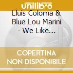 Lluis Coloma & Blue Lou Marini - We Like To Groove! cd