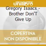 Gregory Isaacs - Brother Don'T Give Up cd