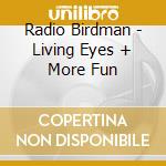 Radio Birdman - Living Eyes + More Fun cd musicale di Radio Birdman