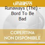 Runaways (The) - Bord To Be Bad cd