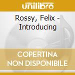 Rossy, Felix - Introducing
