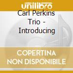 Carl Perkins Trio - Introducing cd
