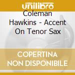 Coleman Hawkins - Accent On Tenor Sax cd musicale di HAWKINS COLEMAN