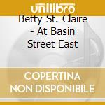 Betty St. Claire - At Basin Street East cd musicale di BETTE ST.CLAIR
