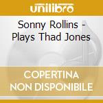 Sonny Rollins - Plays Thad Jones cd