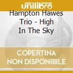 Hampton Hawes Trio - High In The Sky cd musicale di HAWES HAMPTON