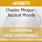 Charles Mingus - Jazzical Moods cd musicale di MINGUS CHARLES