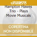 Hampton Hawes Trio - Plays Movie Musicals cd musicale di HAWES HAMPTON