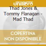 Thad Jones & Tommy Flanagan - Mad Thad cd musicale di THAD JONES & TOMMY F